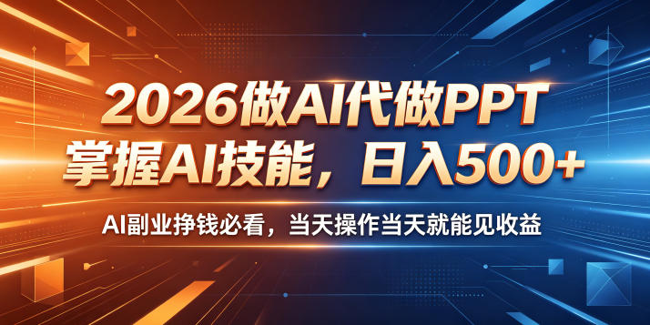 2026做AI代做PPT，掌握AI技能，日入500+，AI副业挣钱必看，当天操作当天就能见收益【揭秘】