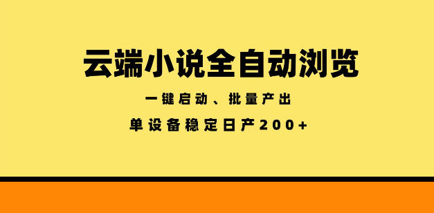 云端小说全自动浏览阅读，一键启动、批量产出，单设备稳定产出200+【揭秘】